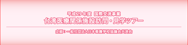 企画：一般社団法人日本看護学校協議会共済会企画　平成87年度台湾研医療関係施設訪問・看護ツアーのご案内